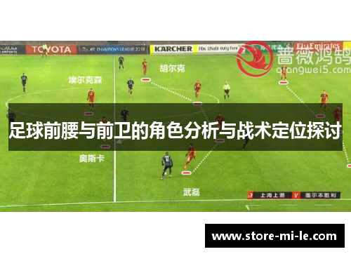 足球前腰与前卫的角色分析与战术定位探讨