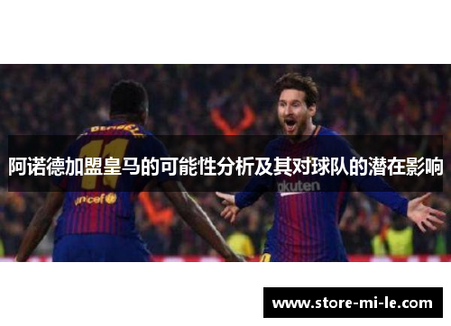 阿诺德加盟皇马的可能性分析及其对球队的潜在影响