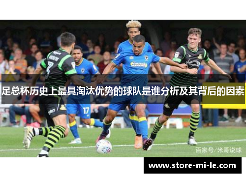 足总杯历史上最具淘汰优势的球队是谁分析及其背后的因素 足总杯历史上最具淘汰优势的球队是谁分析及其背后的因素