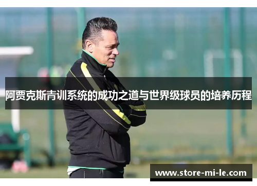 阿贾克斯青训系统的成功之道与世界级球员的培养历程