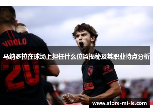 马纳多拉在球场上担任什么位置揭秘及其职业特点分析