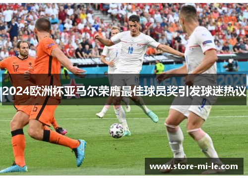 2024欧洲杯亚马尔荣膺最佳球员奖引发球迷热议