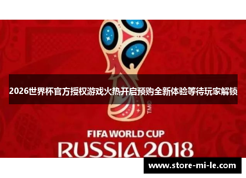 2026世界杯官方授权游戏火热开启预购全新体验等待玩家解锁 2026世界杯官方授权游戏火热开启预购全新体验等待玩家解锁