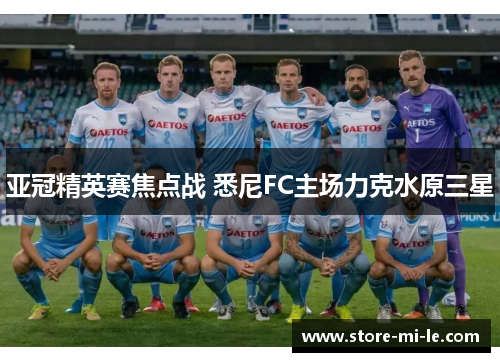 亚冠精英赛焦点战 悉尼FC主场力克水原三星